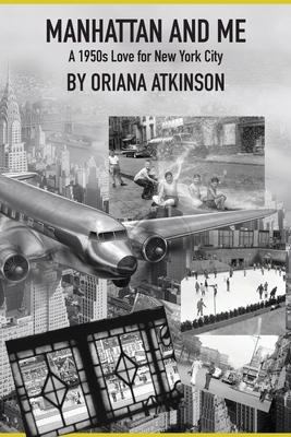 Manhattan and Me: A 1950s Love for New York City by Oriana Atkinson