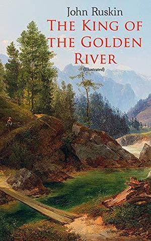 The King of the Golden River: Legend of Stiria – A Fairy Tale by John Ruskin, John Ruskin