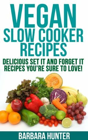 Vegan Slow Cooker Recipes: Delicious Set It And Forget It Recipes You're Sure To Love! by Meredith Johnson