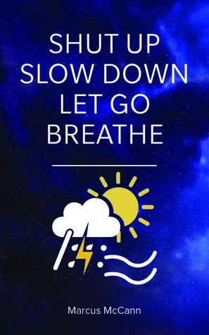 Shut Up Slow Down Let Go Breathe by Marcus McCann