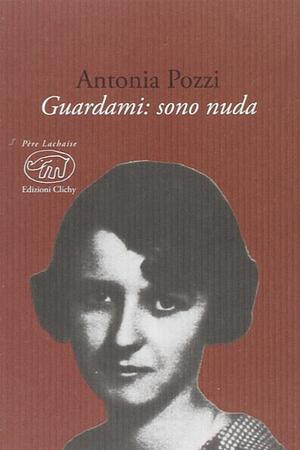 Guardami. Sono nuda by Antonia Pozzi