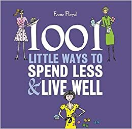 1001 Little Ways to Spend LessLive Well by Esme Floyd