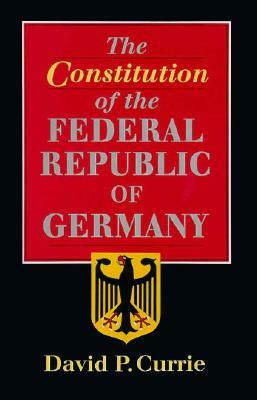 The Constitution of the Federal Republic of Germany by David P. Currie