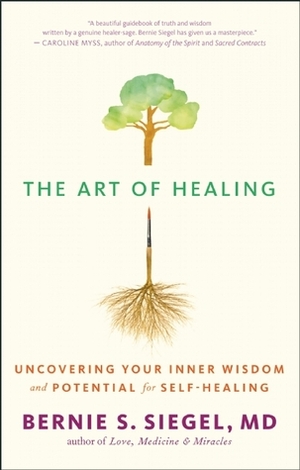 The Art of Healing: Uncovering the Wisdom of the Unconscious and the Mind-Body-Spirit Connection by Bernie S. Siegel
