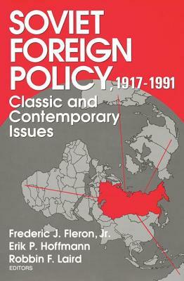 Soviet Foreign Policy 1917-1991: Classic and Contemporary Issues by Jr. Fleron