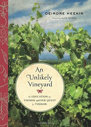 An Unlikely Vineyard: The Education of a Farmer and Her Quest for Terroir by Deirdre Heekin