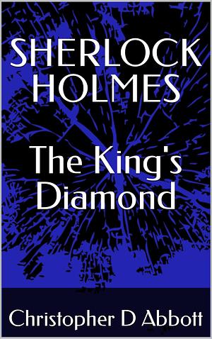 SHERLOCK HOLMES The King's Diamond by Christopher D. Abbott, Christopher D. Abbott