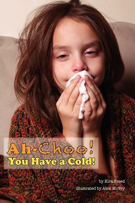Ah-Choo! You Have a Cold! by Kira Freed