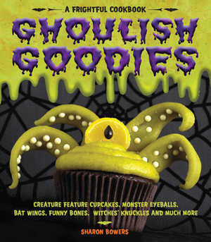 Ghoulish Goodies: Monster Eyeballs, Fudge Fingers, Spidery Cupcakes, And Other Frightful Treats (Frightful Cookbook) by Sharon Bowers