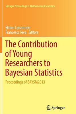 The Contribution of Young Researchers to Bayesian Statistics: Proceedings of Baysm2013 by 