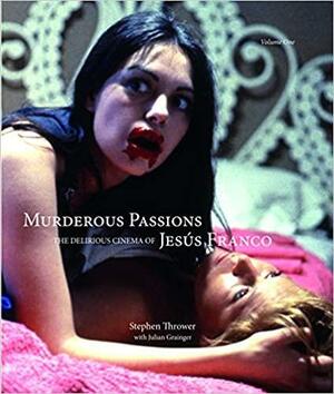 Murderous Passions, Volume 1: The Delirious Cinema of Jesús Franco by Stephen Thrower