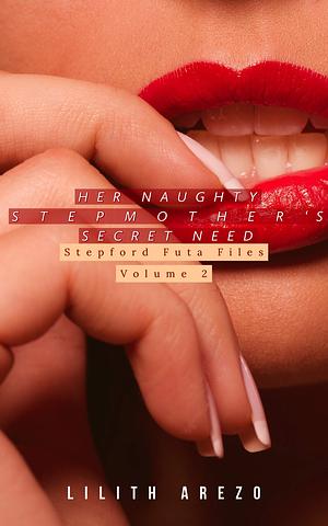 Her Naughty Stepmother's Secret Need: The Stepford Futa Files: Taboo Futa Fun Volume II by Lilith Arezo