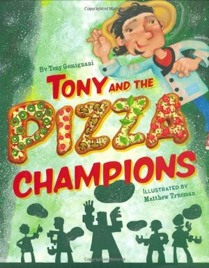 Tony and the Pizza Champions by Matthew Trueman, Tony Gemignani