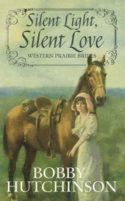 Silent Light, Silent Love: Western Prairie Brides Romance by Bobby Hutchinson