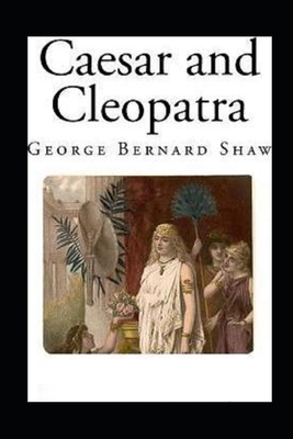 Caesar and Cleopatra Illustrated by George Bernard Shaw