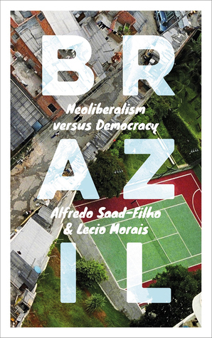 Brazil: Neoliberalism versus Democracy by Alfredo Saad-Filho, Lecio Morais