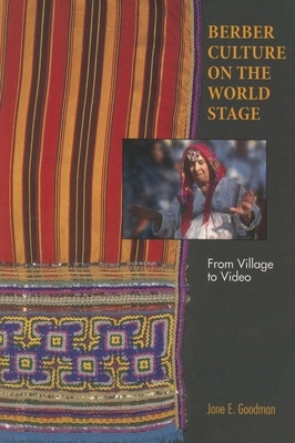 Berber Culture on the World Stage: From Village to Video by Jane E. Goodman