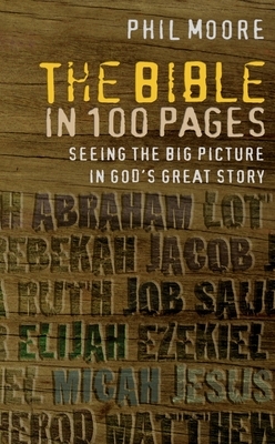 The Bible in 100 Pages: Seeing the Big Picture in God's Great Story by Phil Moore