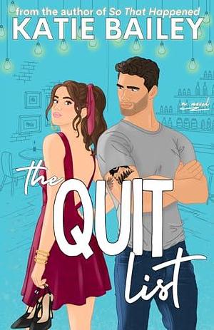 The Quit List: A Romantic Comedy by Katie Bailey, Katie Bailey