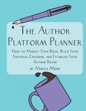 The Author Platform Planner: How to Market Your Book, Build Your Editorial Calendar, and Establish Your Author Brand by Marisa Mohi