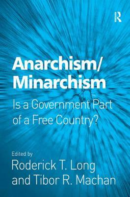 Anarchism/Minarchism: Is a Government Part of a Free Country? by Roderick T. Long