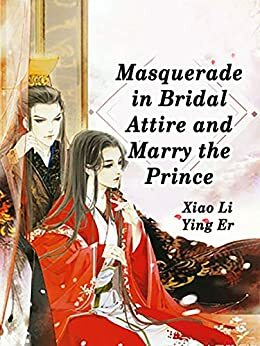 Masquerade in Bridal Attire and Marry the Prince: Volume 1 by Xiao LiYingEr