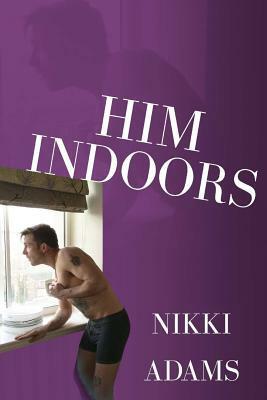 Him Indoors: An Unwanted Domestic Presence by Nikki Adams