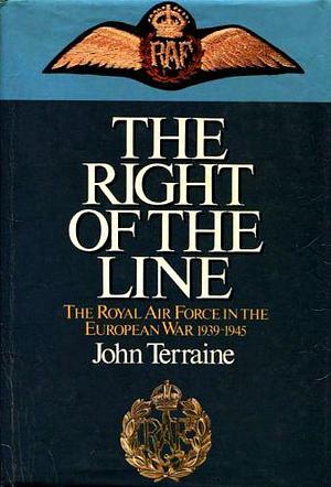 The Right Of The Line: The Royal Air Force In The European War 1939-1945 by John Terraine, John Terraine
