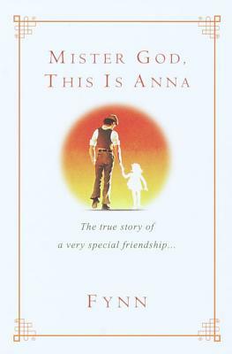 Mister God, This Is Anna: The True Story of a Very Special Friendship by Fynn