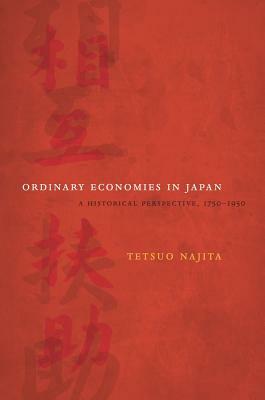 Ordinary Economies in Japan, Volume 18: A Historical Perspective, 1750-1950 by Tetsuo Najita