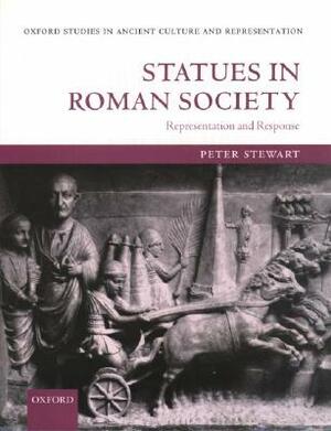 Statues in Roman Society: Representation and Response by Peter Stewart