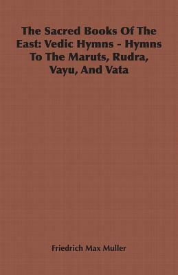 The Sacred Books of the East: Vedic Hymns - Hymns to the Maruts, Rudra, Vayu, and Vata by Friedrich Maximilian Muller