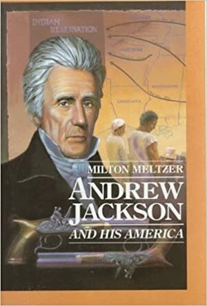 Andrew Jackson & His America by Milton Meltzer