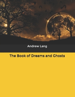 The Book of Dreams and Ghosts by Andrew Lang