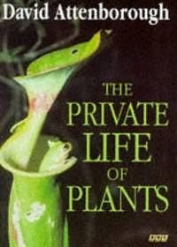 The Private Life Of Plants: A Natural History Of Plant Behaviour by David Attenborough