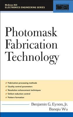 Photomask Fabrication Technology by Banqiu Wu, Benjamin G. Eynon