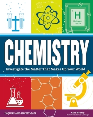 Chemistry: Investigate the Matter that Makes Up Your World by Carla Mooney, Samuel Carbaugh