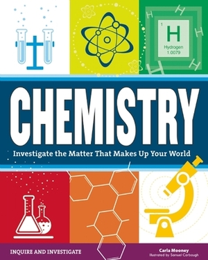 Chemistry: Investigate the Matter that Makes Up Your World by Samuel Carbaugh, Carla Mooney