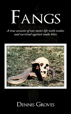 Fangs: A True Account of One Man's Life with Snakes and Survival Against Snake Bites by Dennis Groves