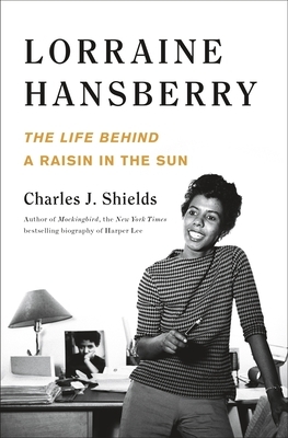 Lorraine Hansberry: The Life Behind a Raisin in the Sun by Charles J. Shields
