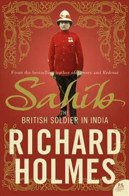 Sahib: The British Soldier in India 1750-1914 by Richard Holmes