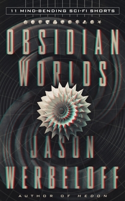 Obsidian Worlds: 11 Mind-Bending Sci-Fi Shorts by Jason Werbeloff