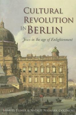 Cultural Revolution in Berlin: Jews in the Age of Enlightenment by Natalie Naimark-Goldberg, Shmuel Feiner, The Leopold Müller Memorial Library