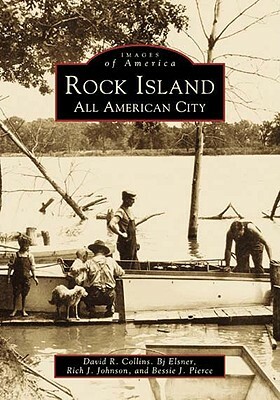 Rock Island: An All American City by David R. Collins, Rich J. Johnson, B. J. Elsner