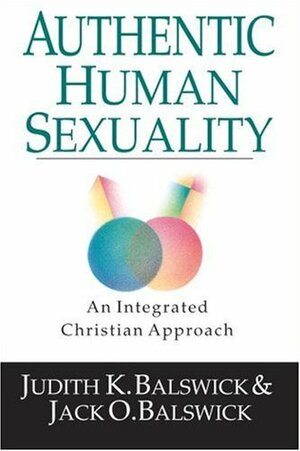 Authentic Human Sexuality: An Integrated Christian Approach by Judith K. Balswick, Jack O. Balswick