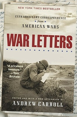 War Letters: Extraordinary Correspondence from American Wars by Andrew Carroll