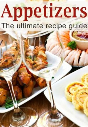 Appetizers: The Ultimate Recipe Guide - Over 150 Appetizing Recipes by Danielle Caples