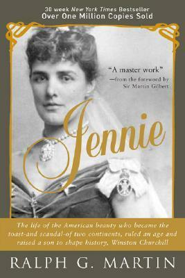 Jennie:The Life of the American Beauty Who Became the Toast—and Scandal—of Two Continents, Ruled an Age and Raised a Son—Winston Churchill—Who Shaped History by Ralph G. Martin