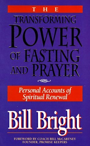 The Transforming Power of Fasting & Prayer: Personal Accounts of Spiritual Renewal by Bill Bright