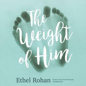 The Weight of Him by Ethel Rohan